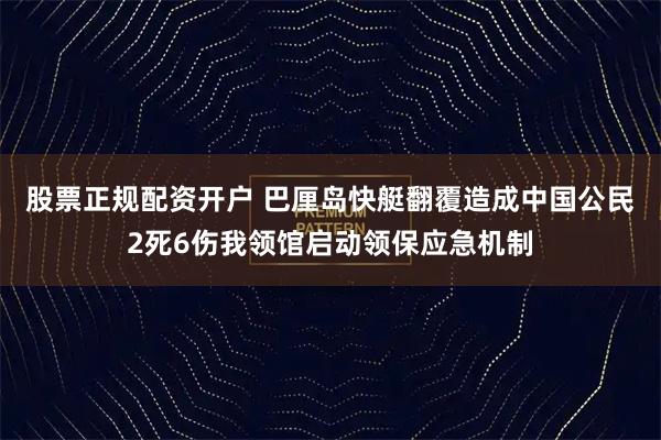 股票正规配资开户 巴厘岛快艇翻覆造成中国公民2死6伤我领馆启动领保应急机制