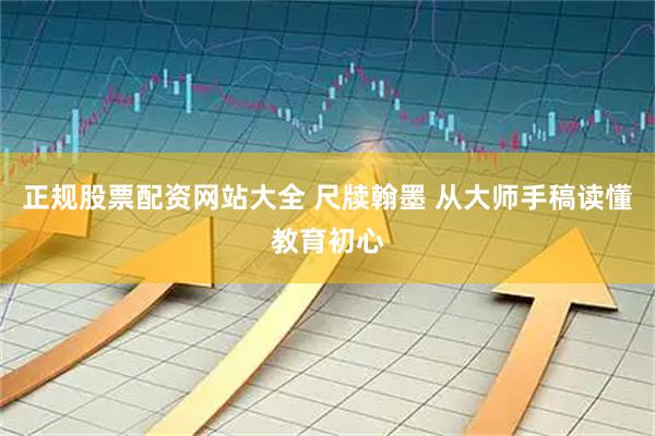 正规股票配资网站大全 尺牍翰墨 从大师手稿读懂教育初心