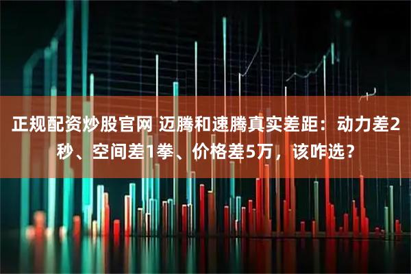 正规配资炒股官网 迈腾和速腾真实差距：动力差2秒、空间差1拳、价格差5万，该咋选？